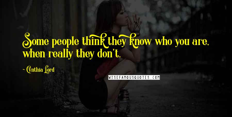 Cynthia Lord Quotes: Some people think they know who you are, when really they don't.