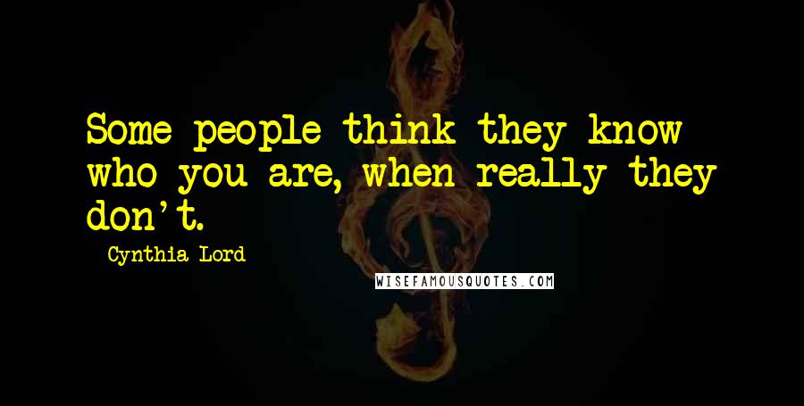 Cynthia Lord Quotes: Some people think they know who you are, when really they don't.