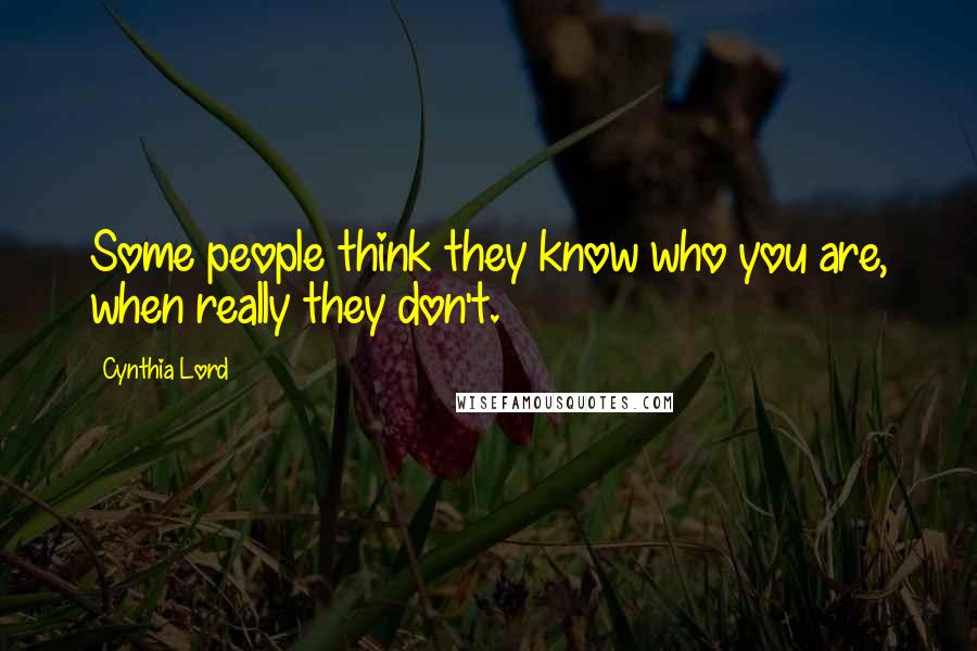 Cynthia Lord Quotes: Some people think they know who you are, when really they don't.