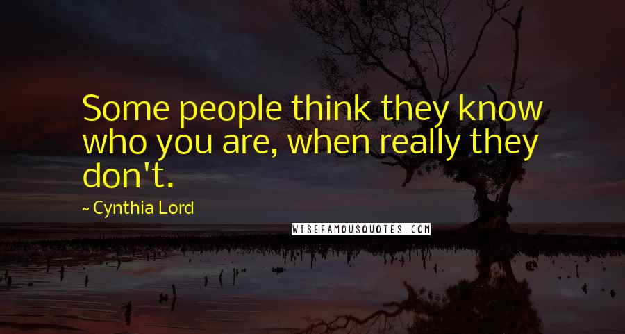 Cynthia Lord Quotes: Some people think they know who you are, when really they don't.