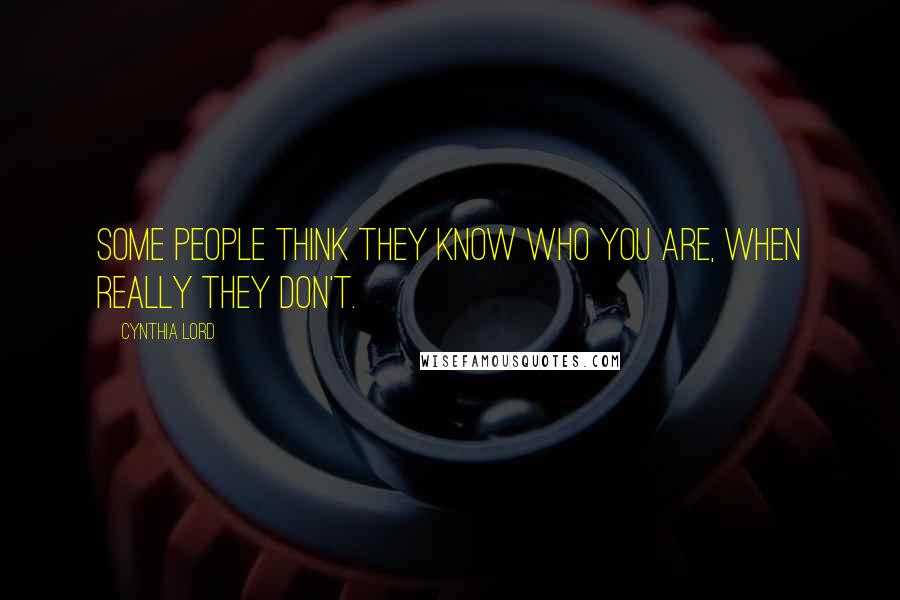 Cynthia Lord Quotes: Some people think they know who you are, when really they don't.
