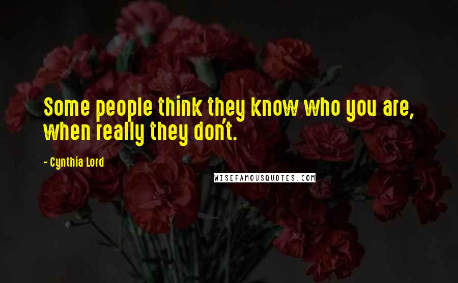 Cynthia Lord Quotes: Some people think they know who you are, when really they don't.