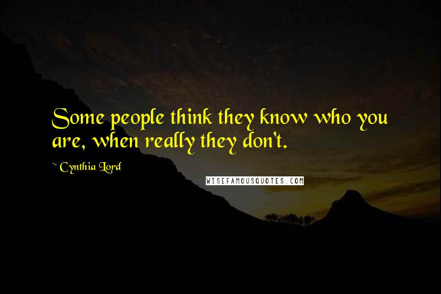 Cynthia Lord Quotes: Some people think they know who you are, when really they don't.