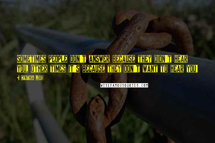 Cynthia Lord Quotes: Sometimes people don't answer because they didn't hear you, Other times it's because they don't want to hear you!