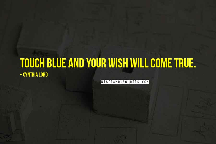 Cynthia Lord Quotes: Touch blue and your wish will come true.