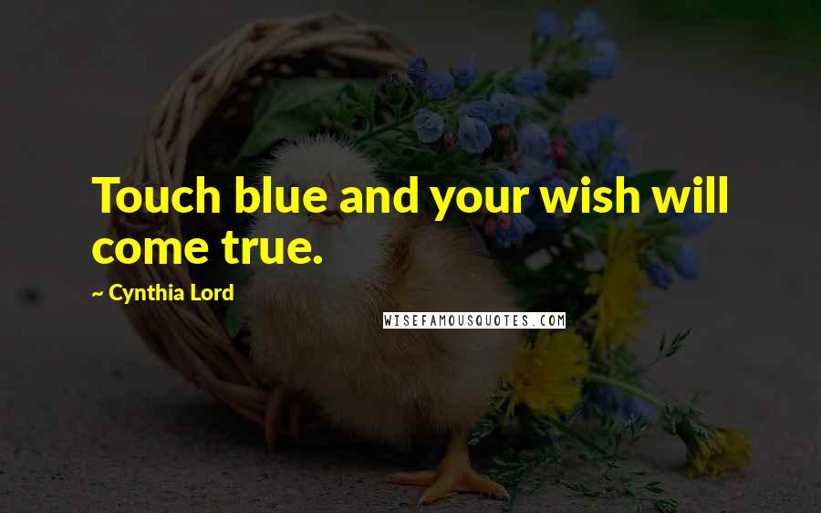 Cynthia Lord Quotes: Touch blue and your wish will come true.