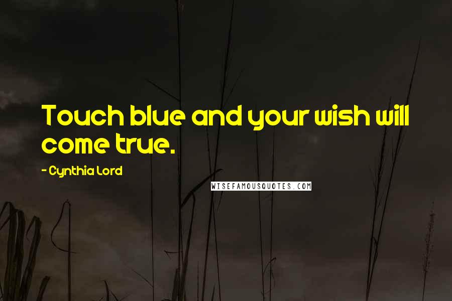 Cynthia Lord Quotes: Touch blue and your wish will come true.