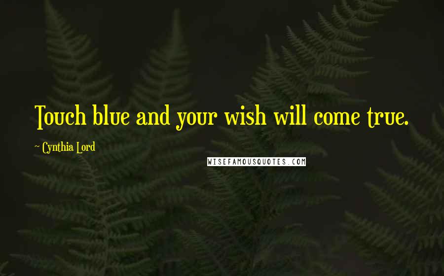 Cynthia Lord Quotes: Touch blue and your wish will come true.