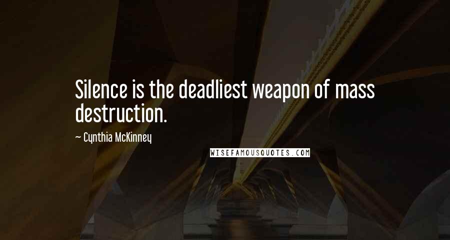 Cynthia McKinney Quotes: Silence is the deadliest weapon of mass destruction.