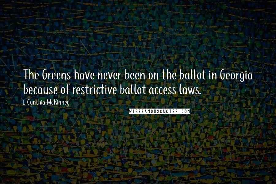 Cynthia McKinney Quotes: The Greens have never been on the ballot in Georgia because of restrictive ballot access laws.