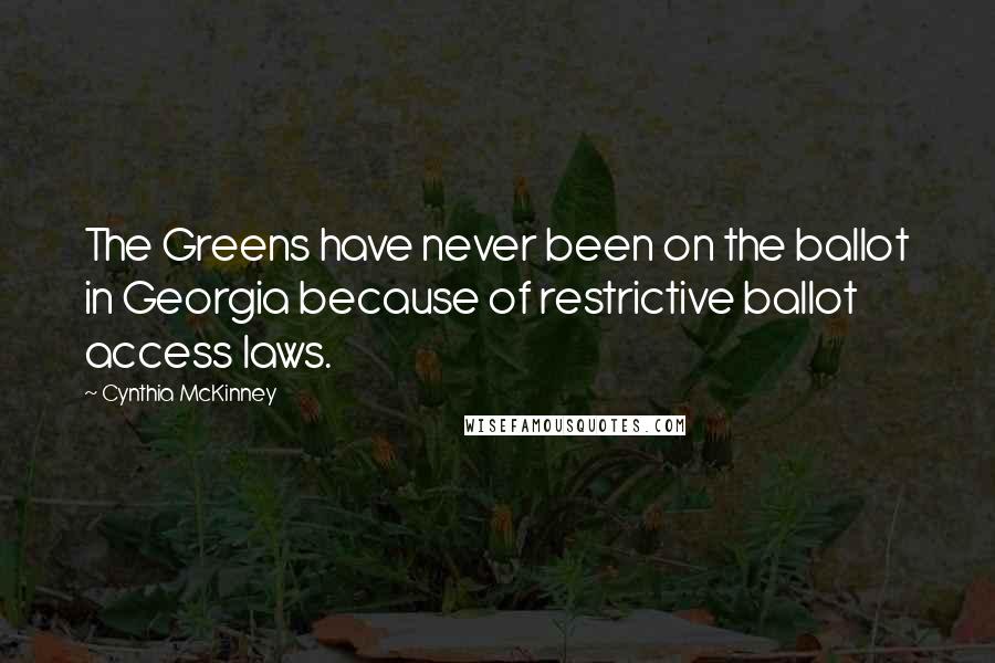 Cynthia McKinney Quotes: The Greens have never been on the ballot in Georgia because of restrictive ballot access laws.