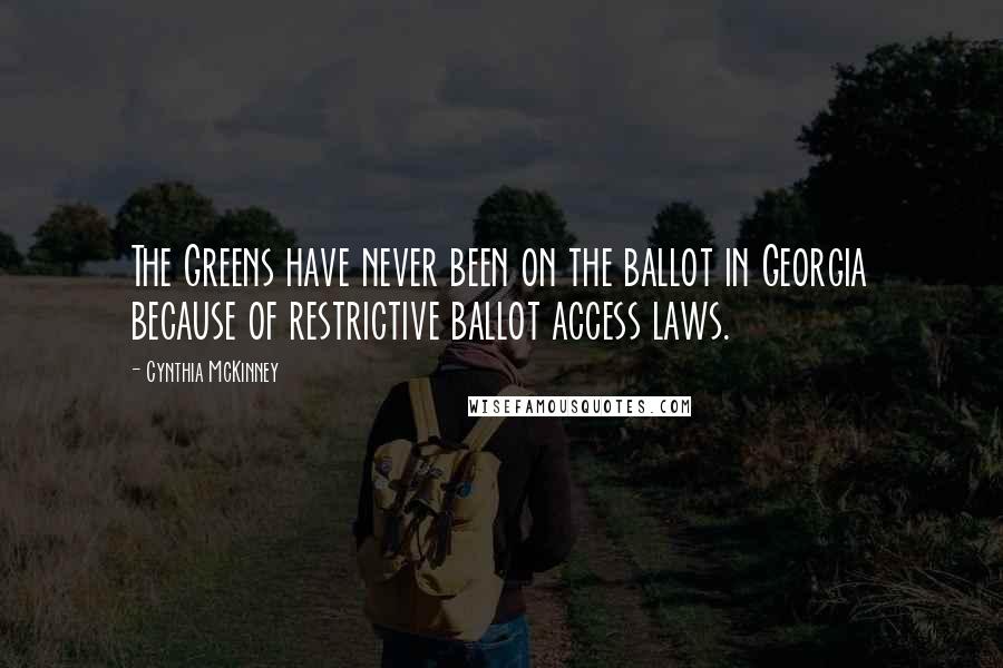 Cynthia McKinney Quotes: The Greens have never been on the ballot in Georgia because of restrictive ballot access laws.