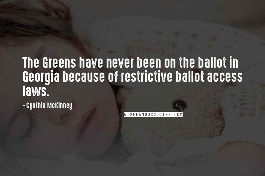 Cynthia McKinney Quotes: The Greens have never been on the ballot in Georgia because of restrictive ballot access laws.