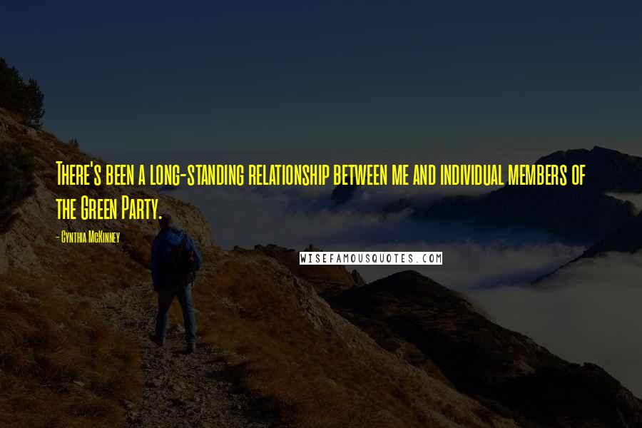 Cynthia McKinney Quotes: There's been a long-standing relationship between me and individual members of the Green Party.