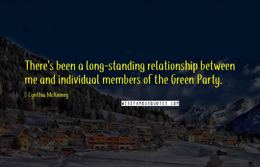 Cynthia McKinney Quotes: There's been a long-standing relationship between me and individual members of the Green Party.
