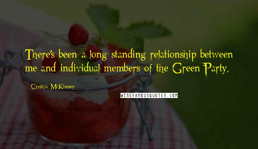 Cynthia McKinney Quotes: There's been a long-standing relationship between me and individual members of the Green Party.