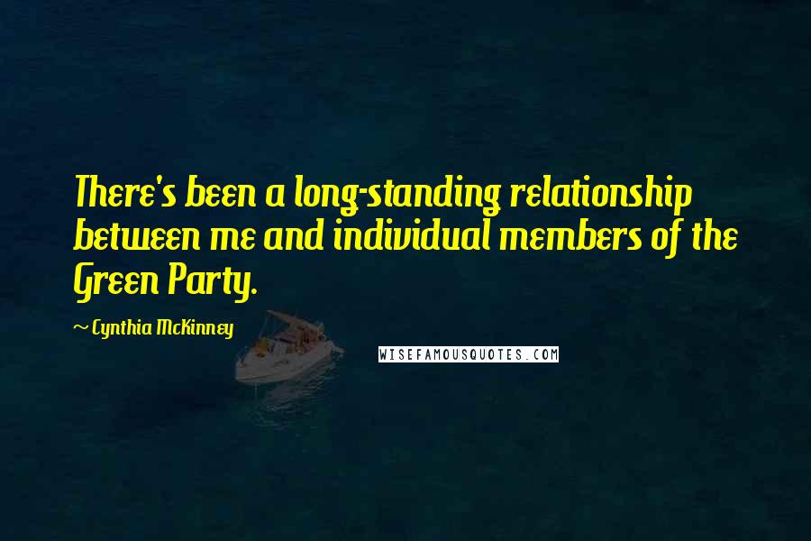 Cynthia McKinney Quotes: There's been a long-standing relationship between me and individual members of the Green Party.
