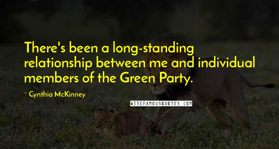 Cynthia McKinney Quotes: There's been a long-standing relationship between me and individual members of the Green Party.