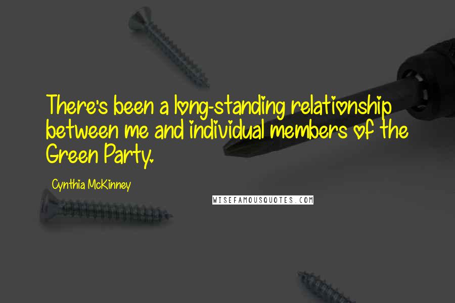 Cynthia McKinney Quotes: There's been a long-standing relationship between me and individual members of the Green Party.