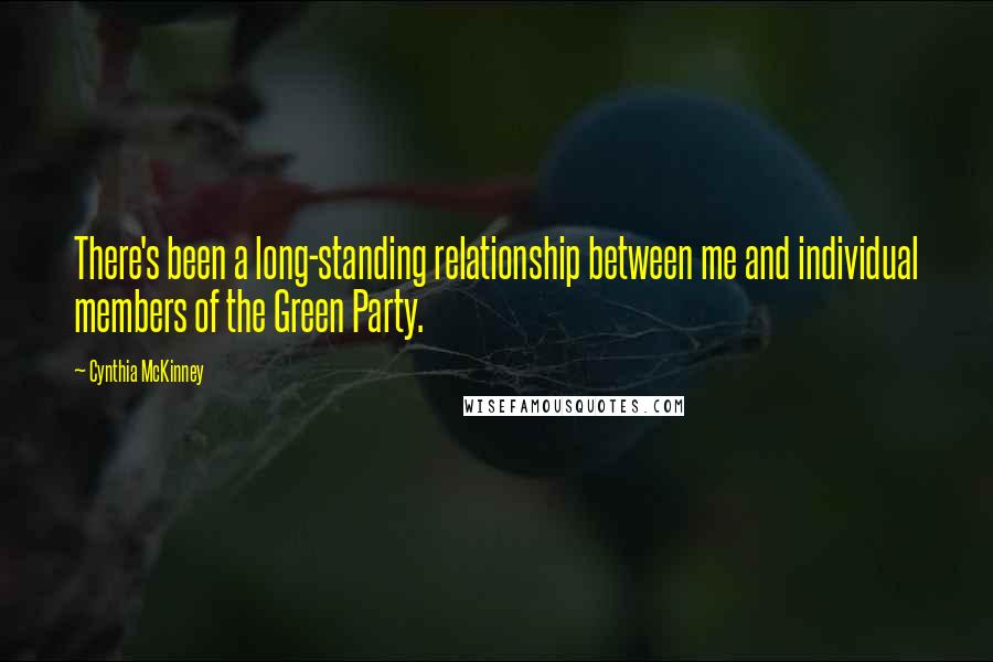 Cynthia McKinney Quotes: There's been a long-standing relationship between me and individual members of the Green Party.