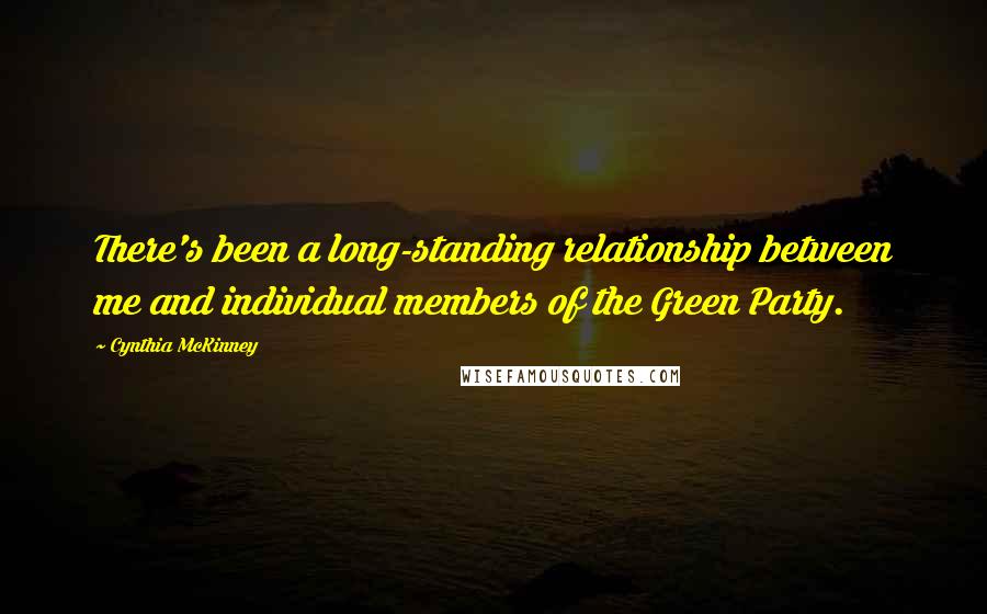 Cynthia McKinney Quotes: There's been a long-standing relationship between me and individual members of the Green Party.