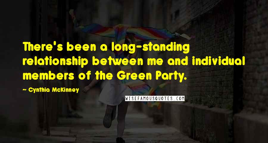 Cynthia McKinney Quotes: There's been a long-standing relationship between me and individual members of the Green Party.
