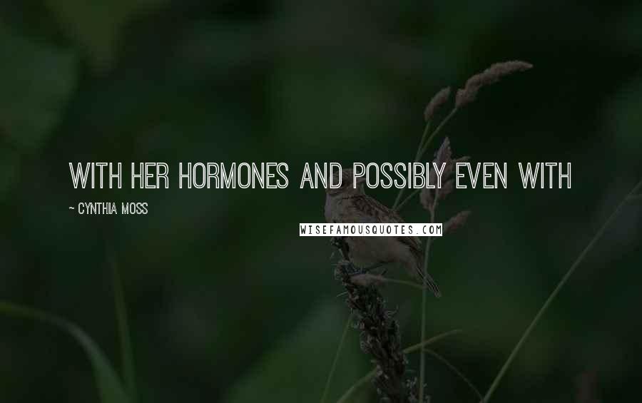 Cynthia Moss Quotes: with her hormones and possibly even with