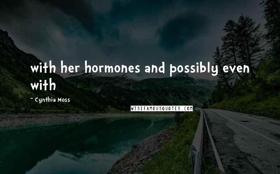 Cynthia Moss Quotes: with her hormones and possibly even with