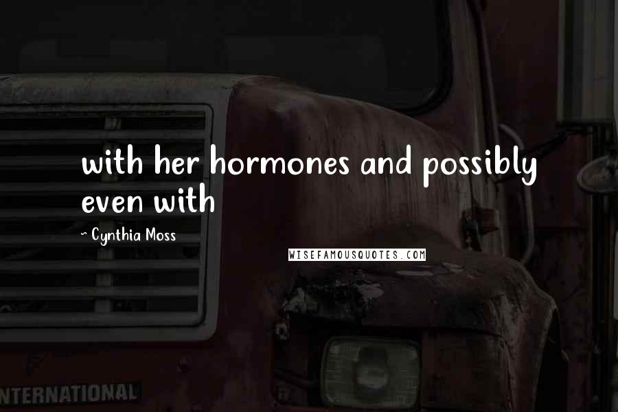 Cynthia Moss Quotes: with her hormones and possibly even with