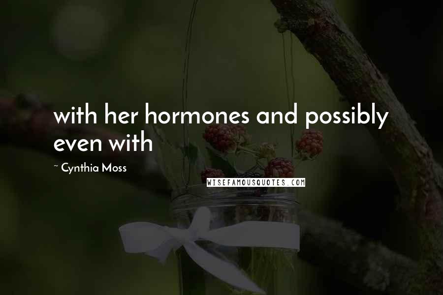 Cynthia Moss Quotes: with her hormones and possibly even with