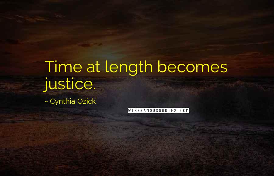 Cynthia Ozick Quotes: Time at length becomes justice.