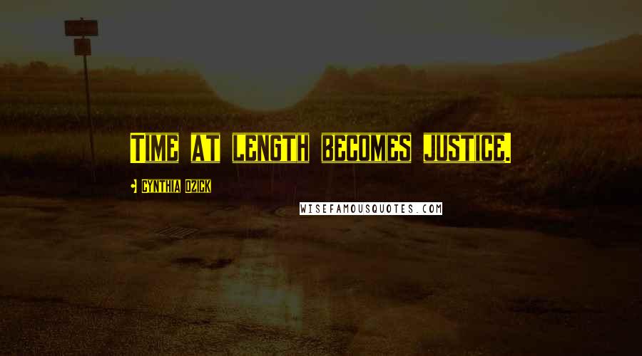 Cynthia Ozick Quotes: Time at length becomes justice.