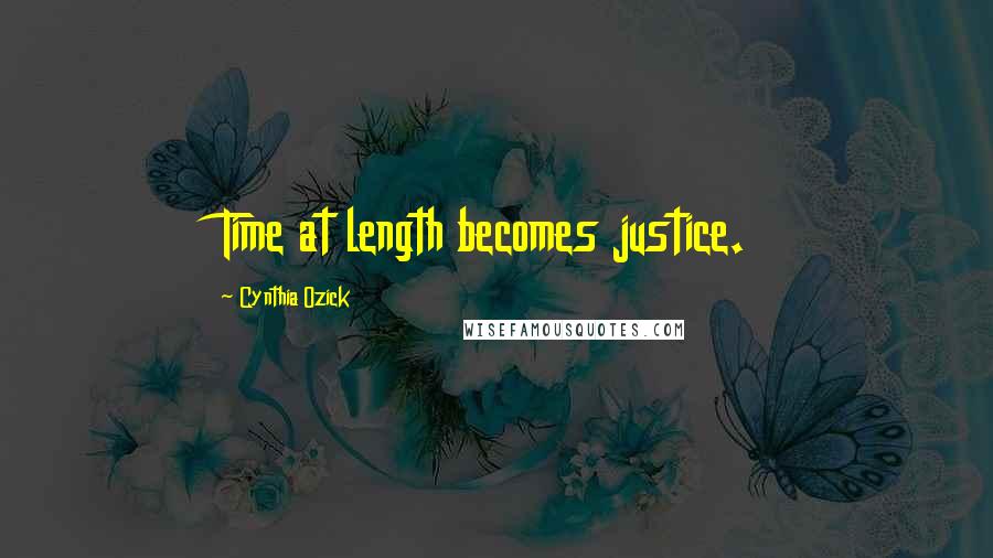Cynthia Ozick Quotes: Time at length becomes justice.