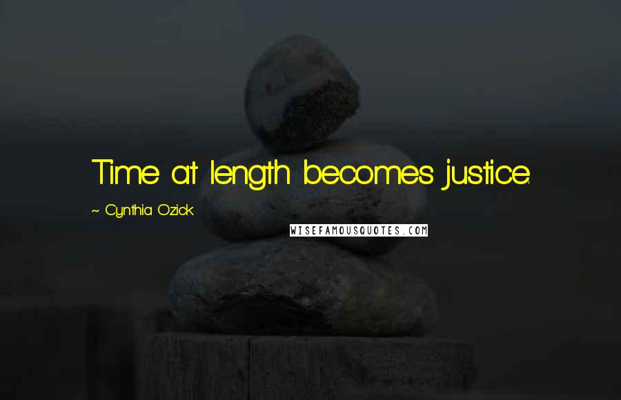 Cynthia Ozick Quotes: Time at length becomes justice.