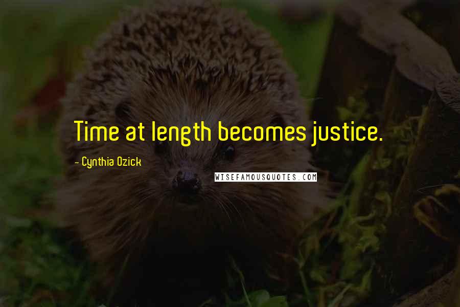 Cynthia Ozick Quotes: Time at length becomes justice.