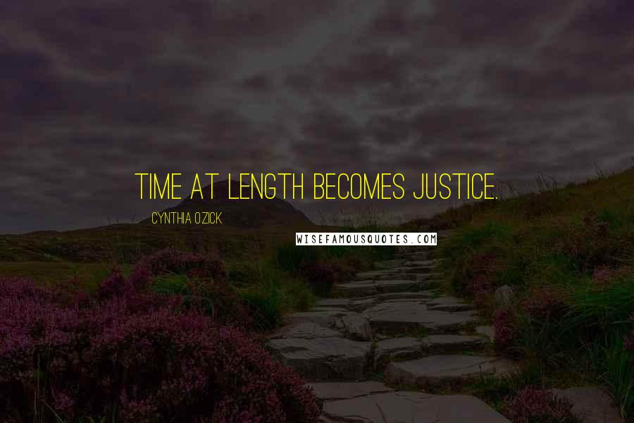 Cynthia Ozick Quotes: Time at length becomes justice.