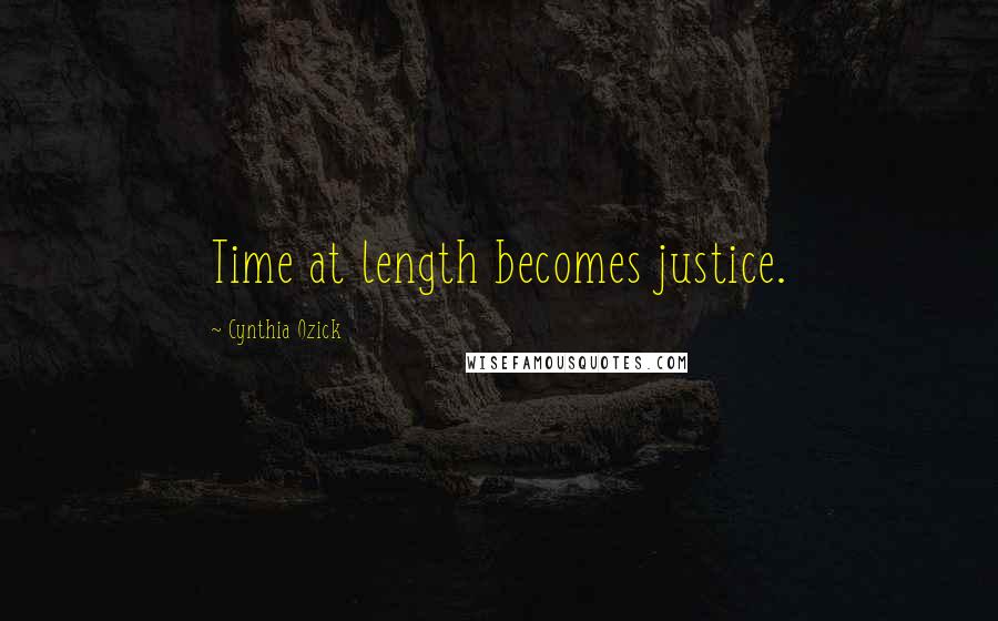 Cynthia Ozick Quotes: Time at length becomes justice.