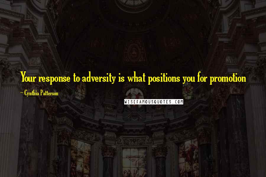 Cynthia Patterson Quotes: Your response to adversity is what positions you for promotion