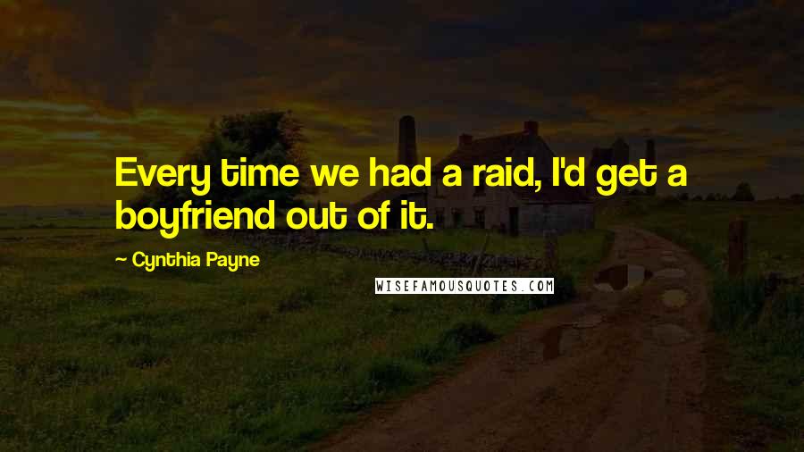 Cynthia Payne Quotes: Every time we had a raid, I'd get a boyfriend out of it.