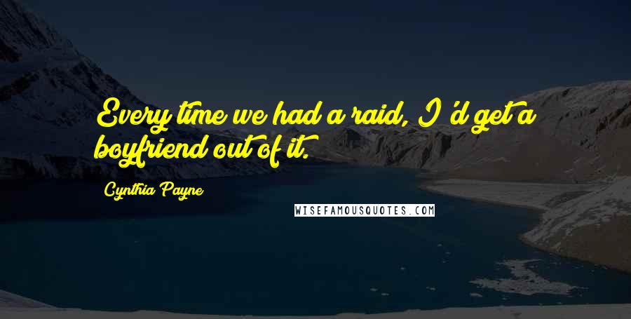 Cynthia Payne Quotes: Every time we had a raid, I'd get a boyfriend out of it.