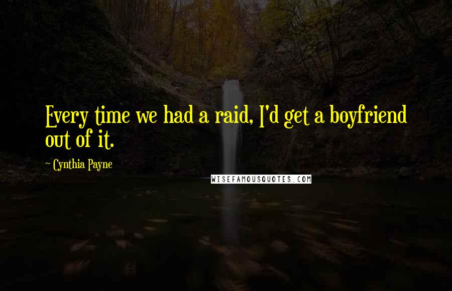 Cynthia Payne Quotes: Every time we had a raid, I'd get a boyfriend out of it.