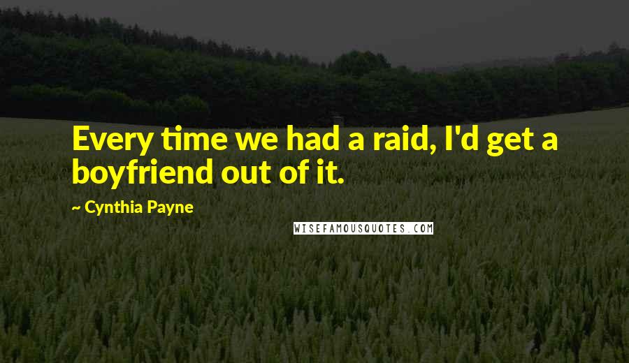 Cynthia Payne Quotes: Every time we had a raid, I'd get a boyfriend out of it.