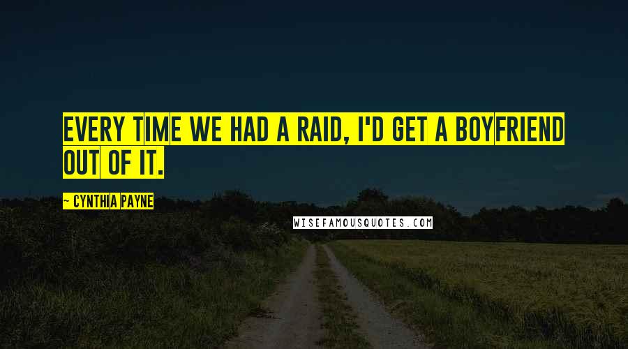 Cynthia Payne Quotes: Every time we had a raid, I'd get a boyfriend out of it.
