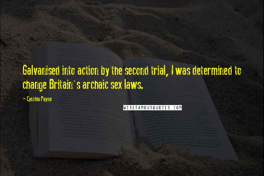 Cynthia Payne Quotes: Galvanised into action by the second trial, I was determined to change Britain's archaic sex laws.