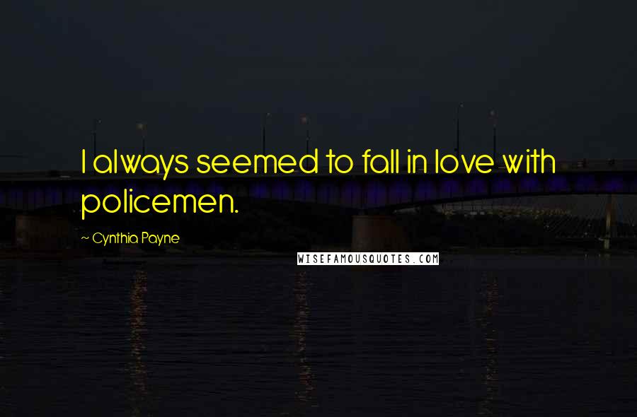 Cynthia Payne Quotes: I always seemed to fall in love with policemen.