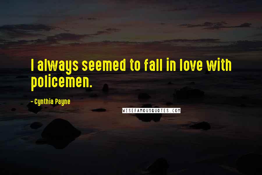 Cynthia Payne Quotes: I always seemed to fall in love with policemen.