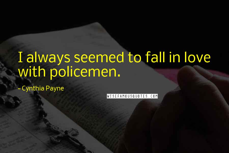 Cynthia Payne Quotes: I always seemed to fall in love with policemen.