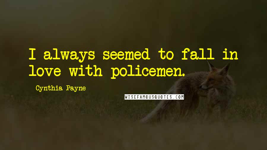 Cynthia Payne Quotes: I always seemed to fall in love with policemen.