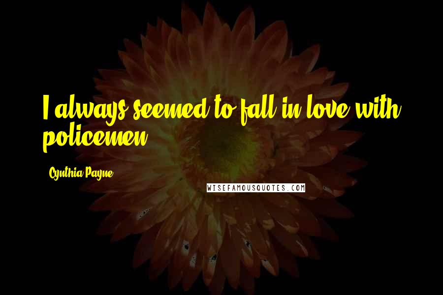 Cynthia Payne Quotes: I always seemed to fall in love with policemen.