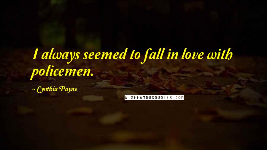 Cynthia Payne Quotes: I always seemed to fall in love with policemen.